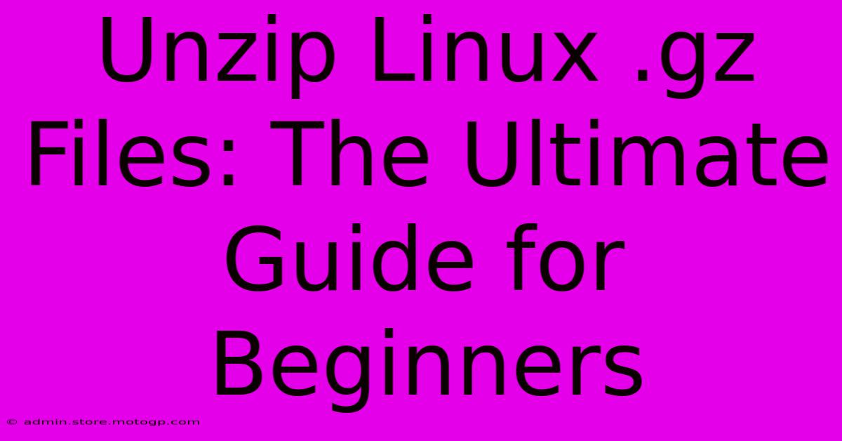 Unzip Linux .gz Files: The Ultimate Guide For Beginners