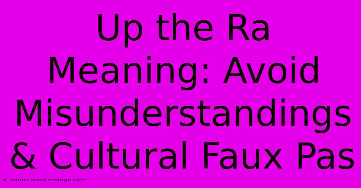 Up The Ra Meaning: Avoid Misunderstandings & Cultural Faux Pas