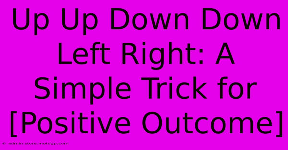 Up Up Down Down Left Right: A Simple Trick For [Positive Outcome]