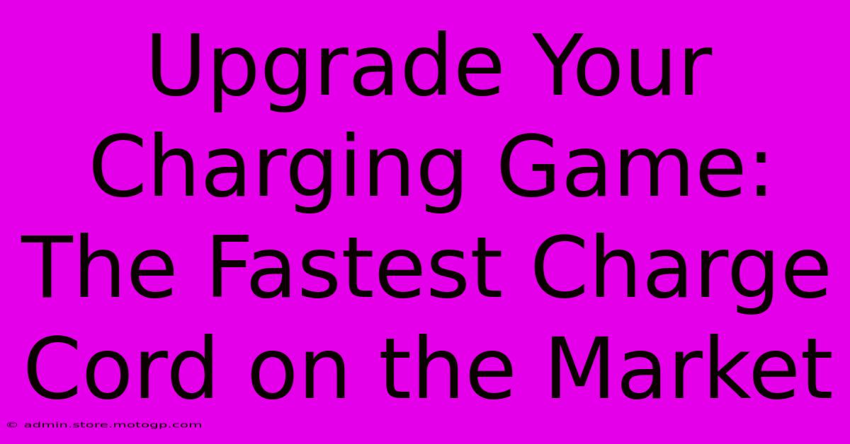 Upgrade Your Charging Game: The Fastest Charge Cord On The Market