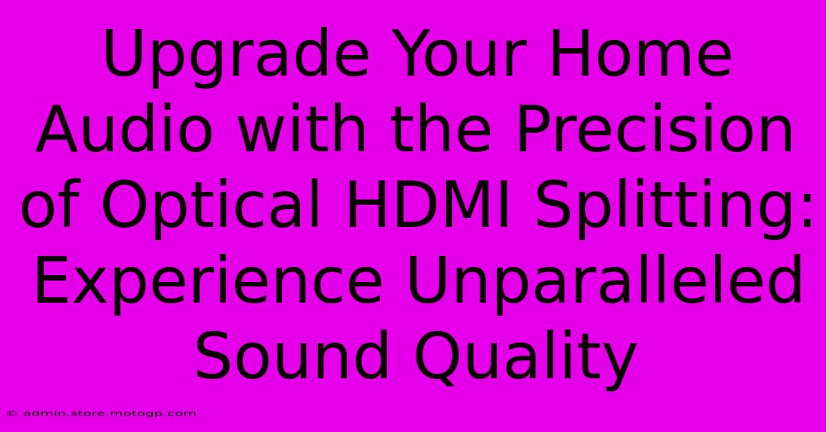 Upgrade Your Home Audio With The Precision Of Optical HDMI Splitting: Experience Unparalleled Sound Quality