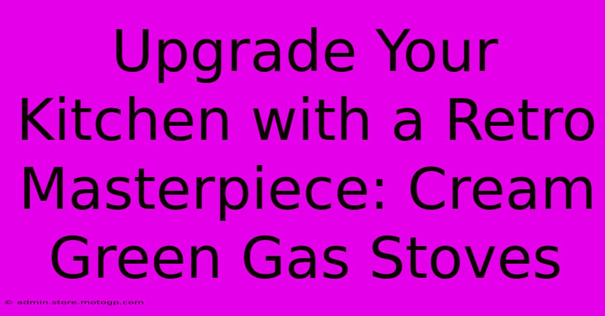 Upgrade Your Kitchen With A Retro Masterpiece: Cream Green Gas Stoves