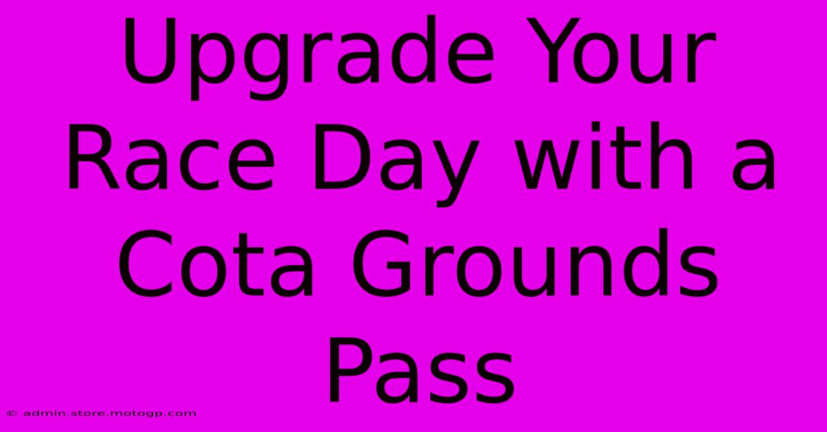 Upgrade Your Race Day With A Cota Grounds Pass