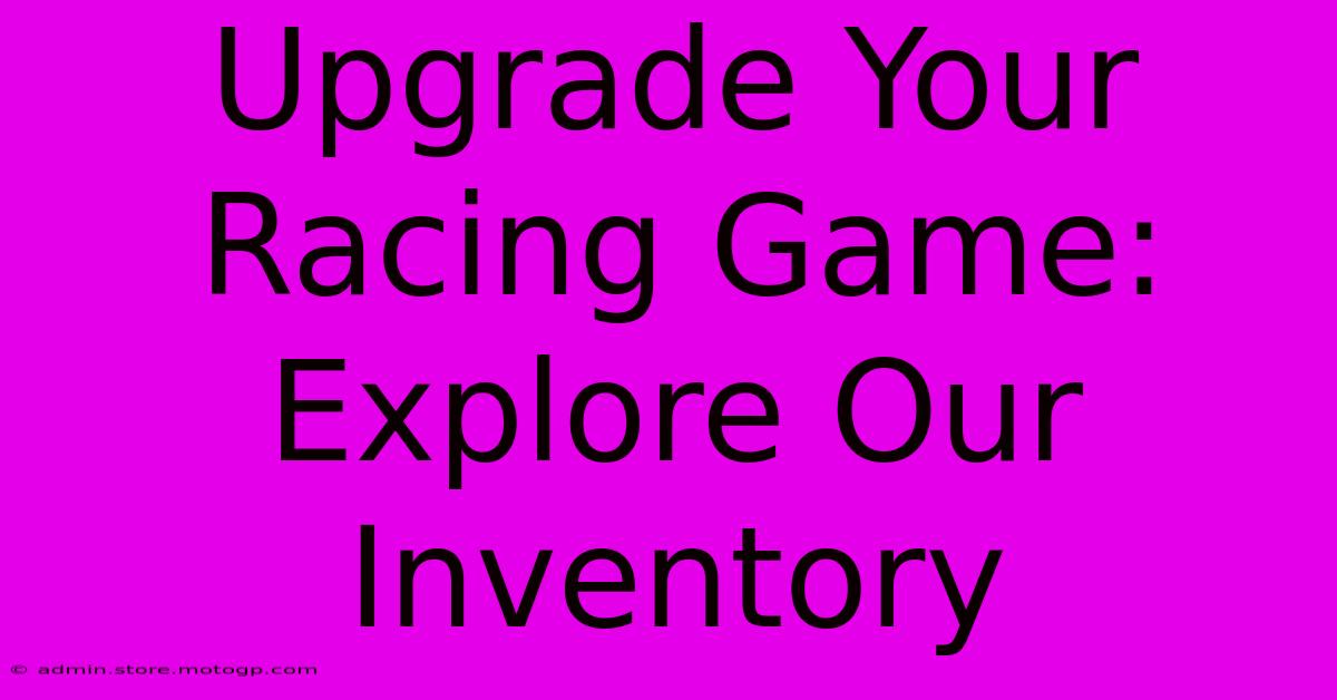 Upgrade Your Racing Game: Explore Our Inventory