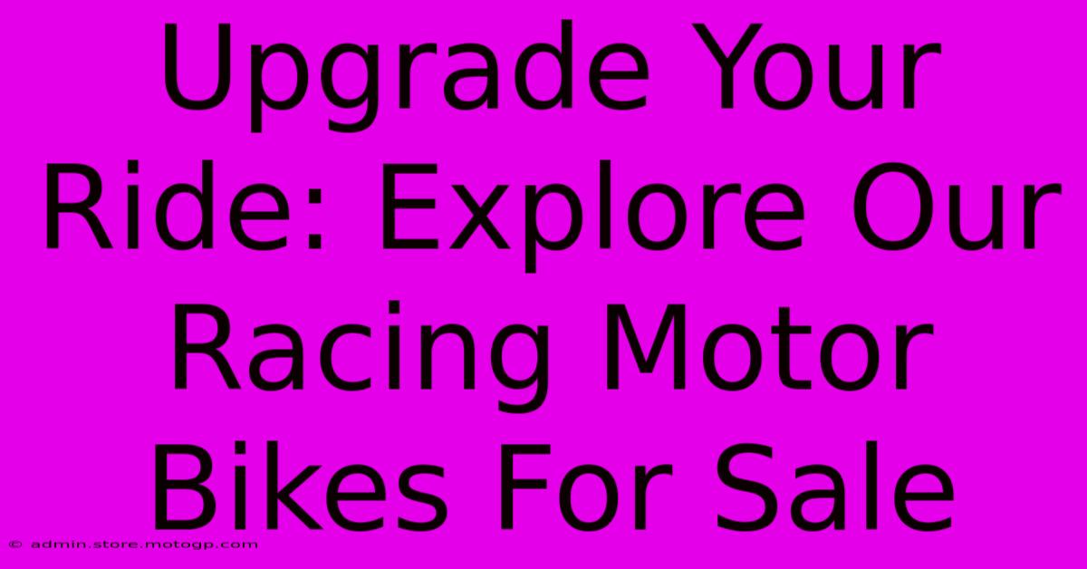 Upgrade Your Ride: Explore Our Racing Motor Bikes For Sale