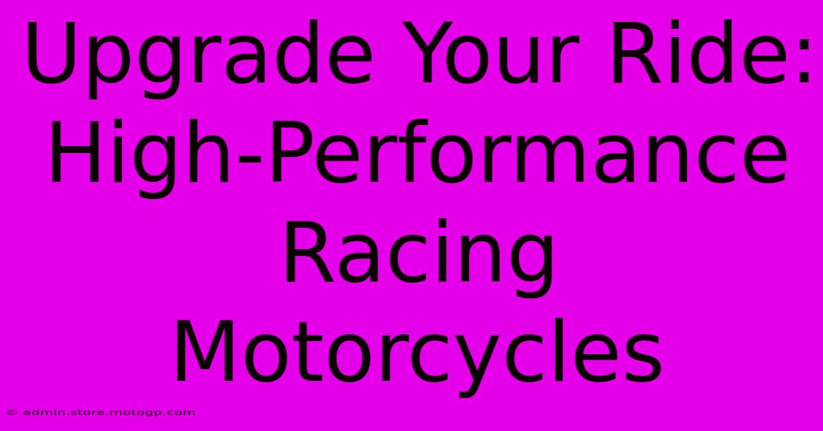 Upgrade Your Ride: High-Performance Racing Motorcycles