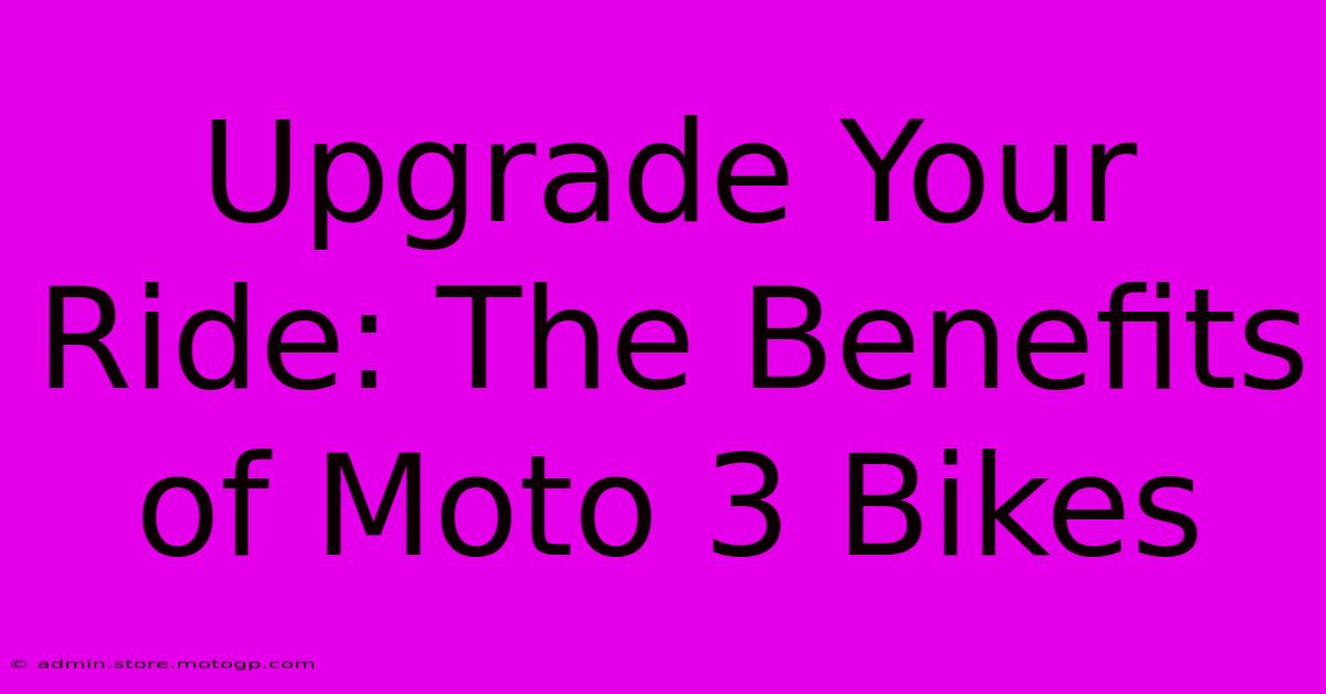 Upgrade Your Ride: The Benefits Of Moto 3 Bikes