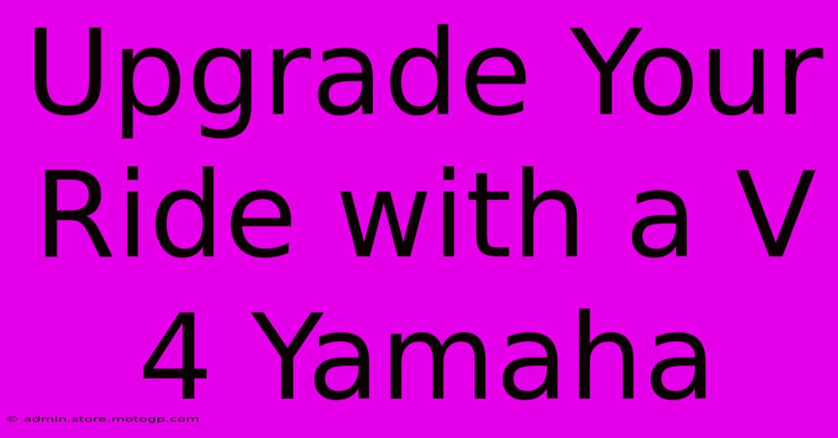 Upgrade Your Ride With A V 4 Yamaha