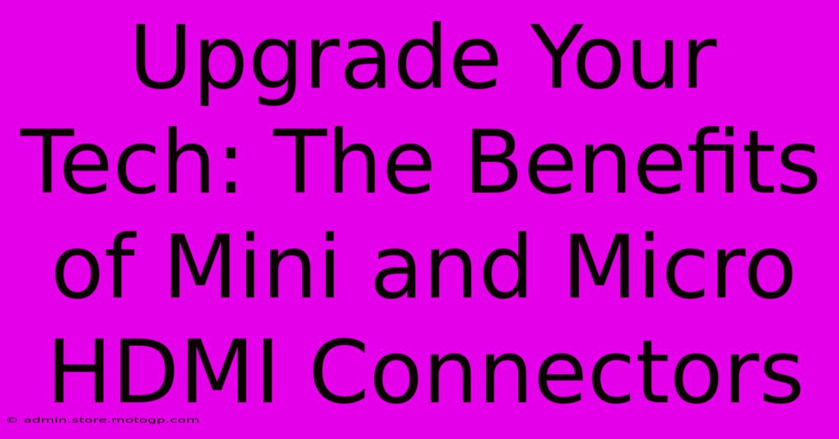 Upgrade Your Tech: The Benefits Of Mini And Micro HDMI Connectors