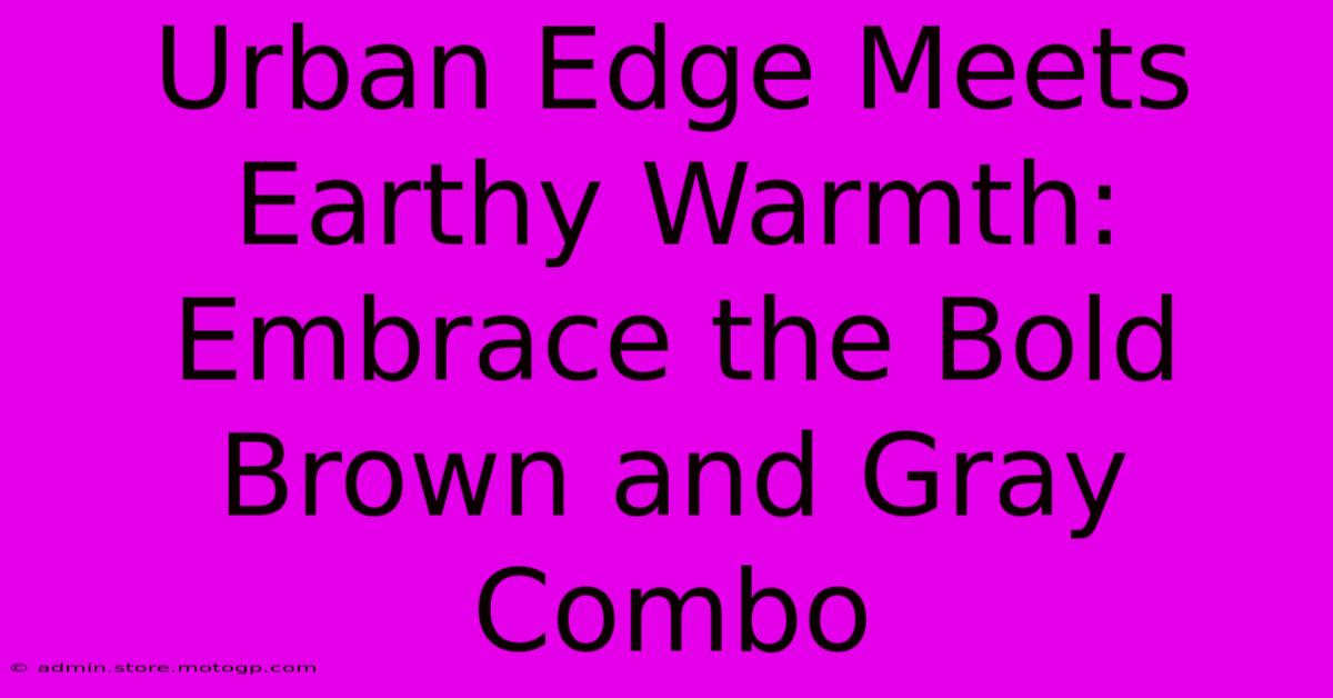 Urban Edge Meets Earthy Warmth: Embrace The Bold Brown And Gray Combo