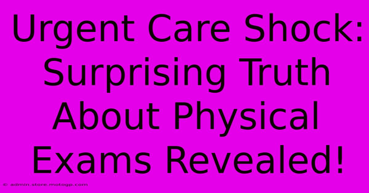 Urgent Care Shock: Surprising Truth About Physical Exams Revealed!