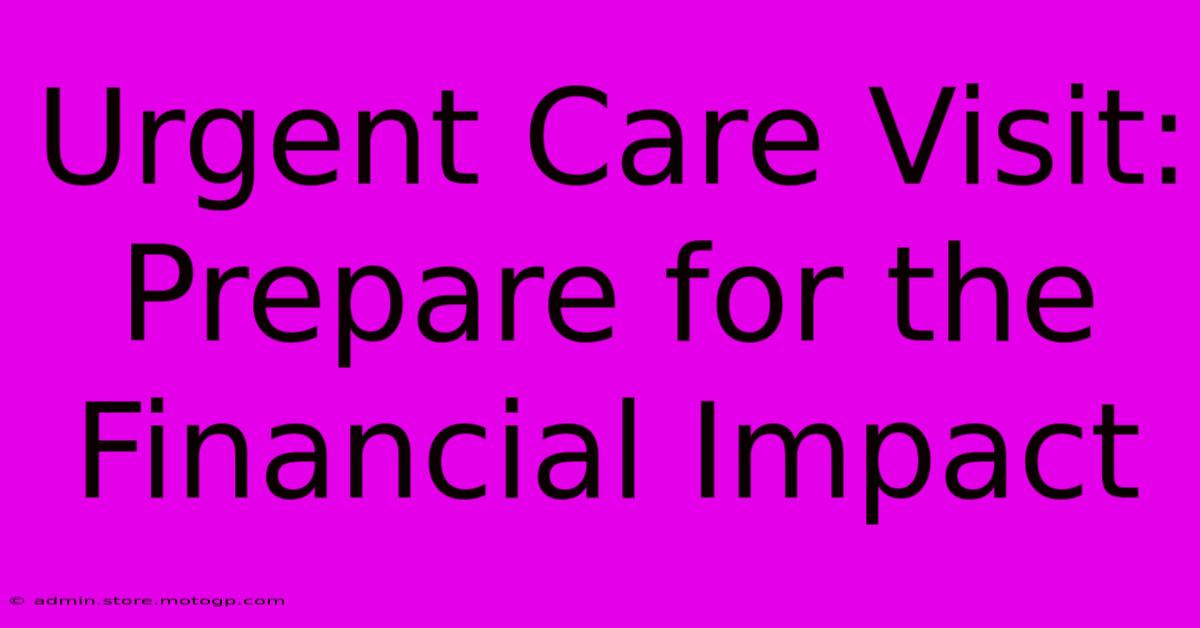 Urgent Care Visit: Prepare For The Financial Impact