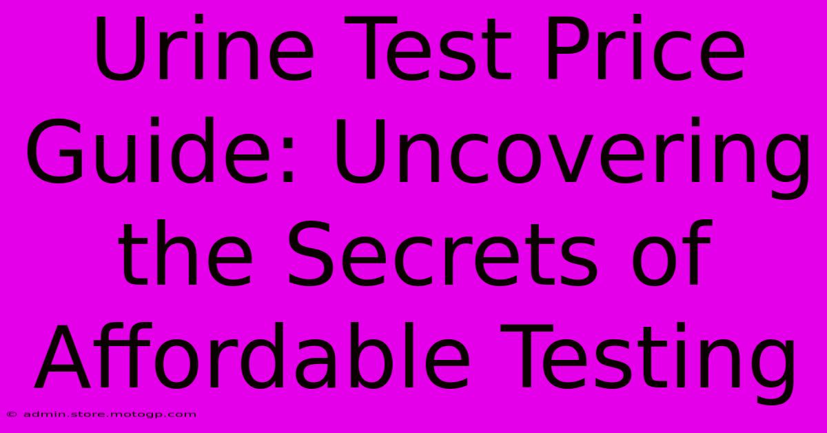 Urine Test Price Guide: Uncovering The Secrets Of Affordable Testing