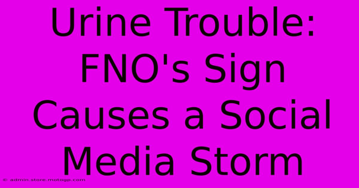 Urine Trouble: FNO's Sign Causes A Social Media Storm