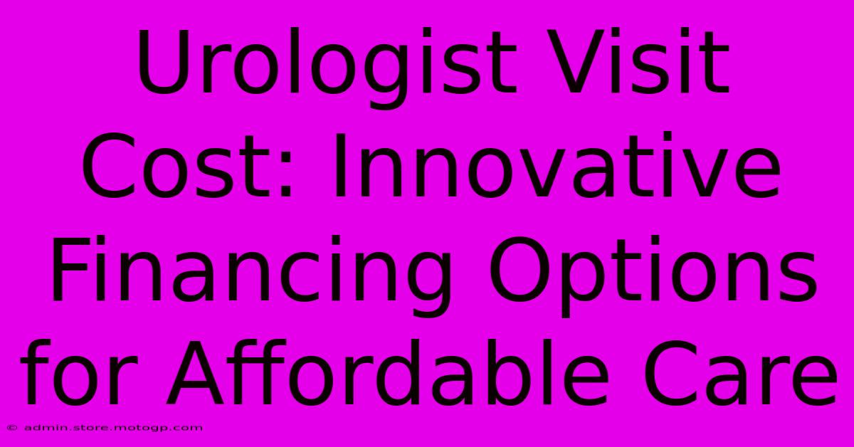 Urologist Visit Cost: Innovative Financing Options For Affordable Care