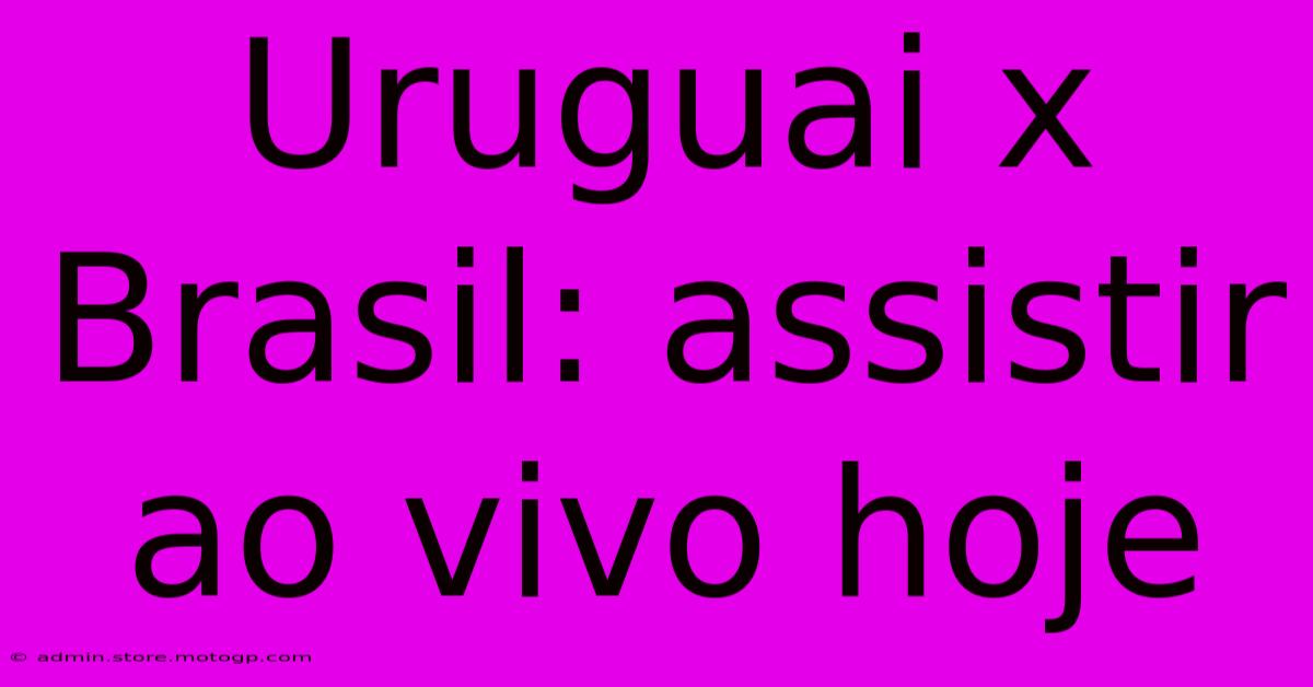 Uruguai X Brasil: Assistir Ao Vivo Hoje