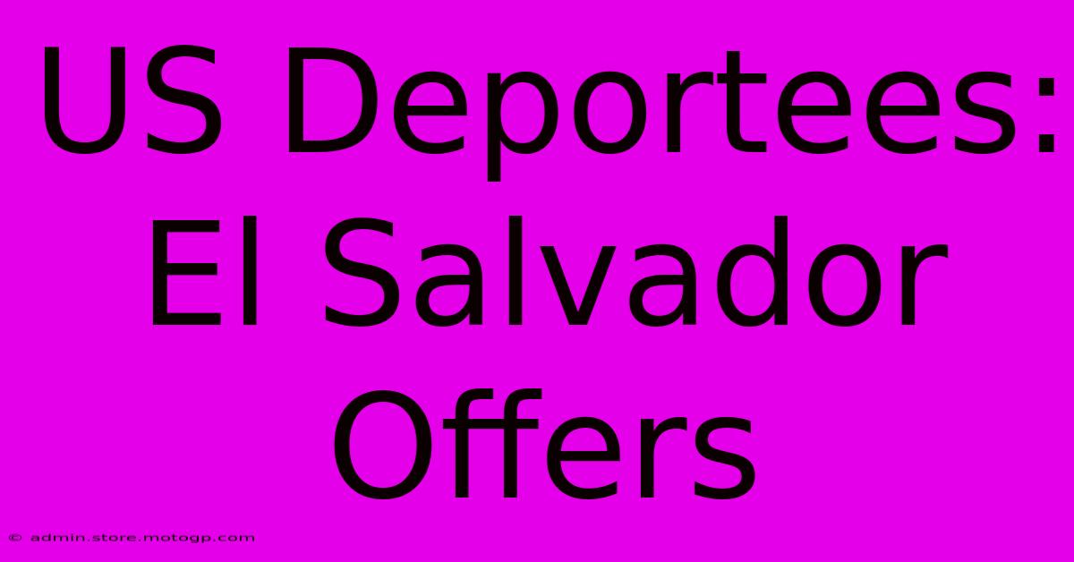 US Deportees: El Salvador Offers