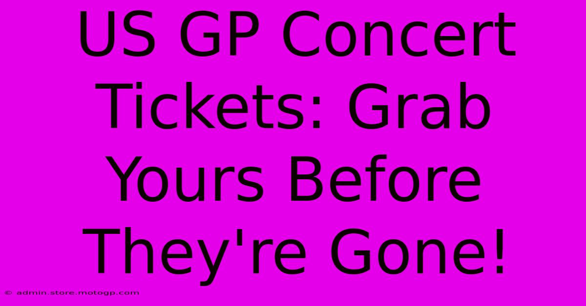 US GP Concert Tickets: Grab Yours Before They're Gone!