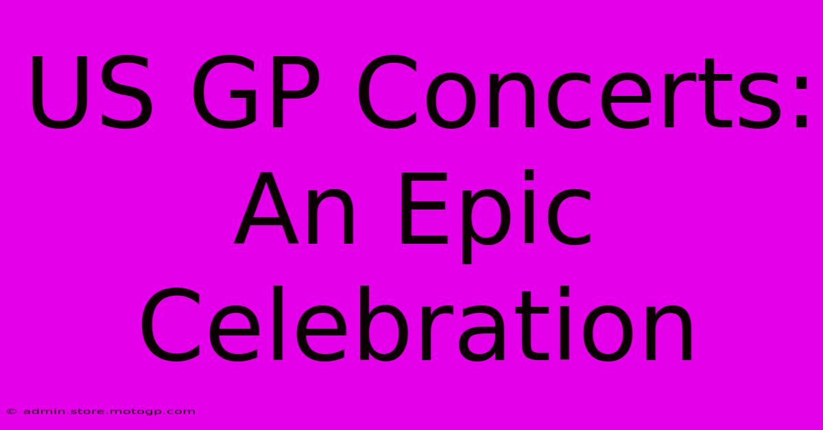 US GP Concerts: An Epic Celebration