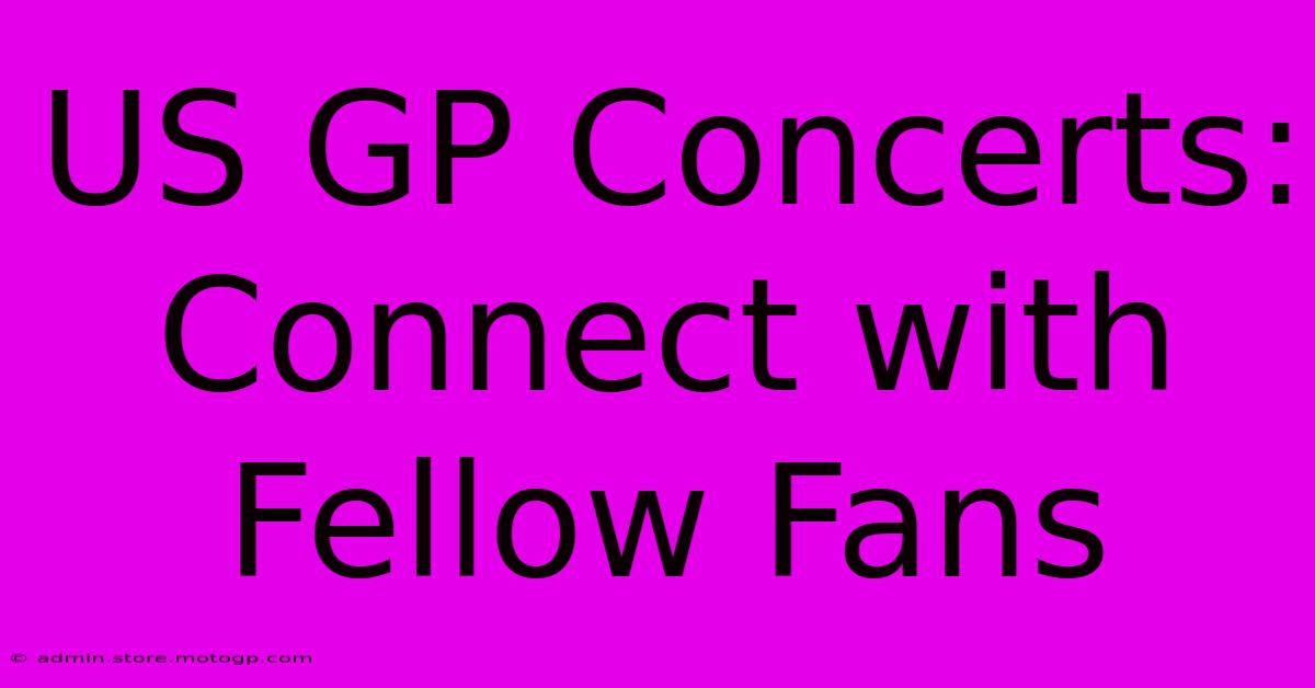 US GP Concerts: Connect With Fellow Fans