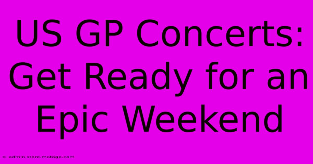 US GP Concerts: Get Ready For An Epic Weekend