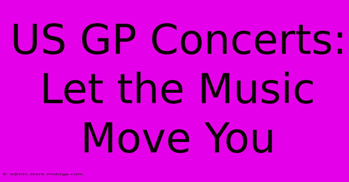 US GP Concerts: Let The Music Move You