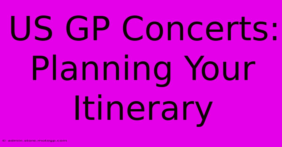 US GP Concerts: Planning Your Itinerary