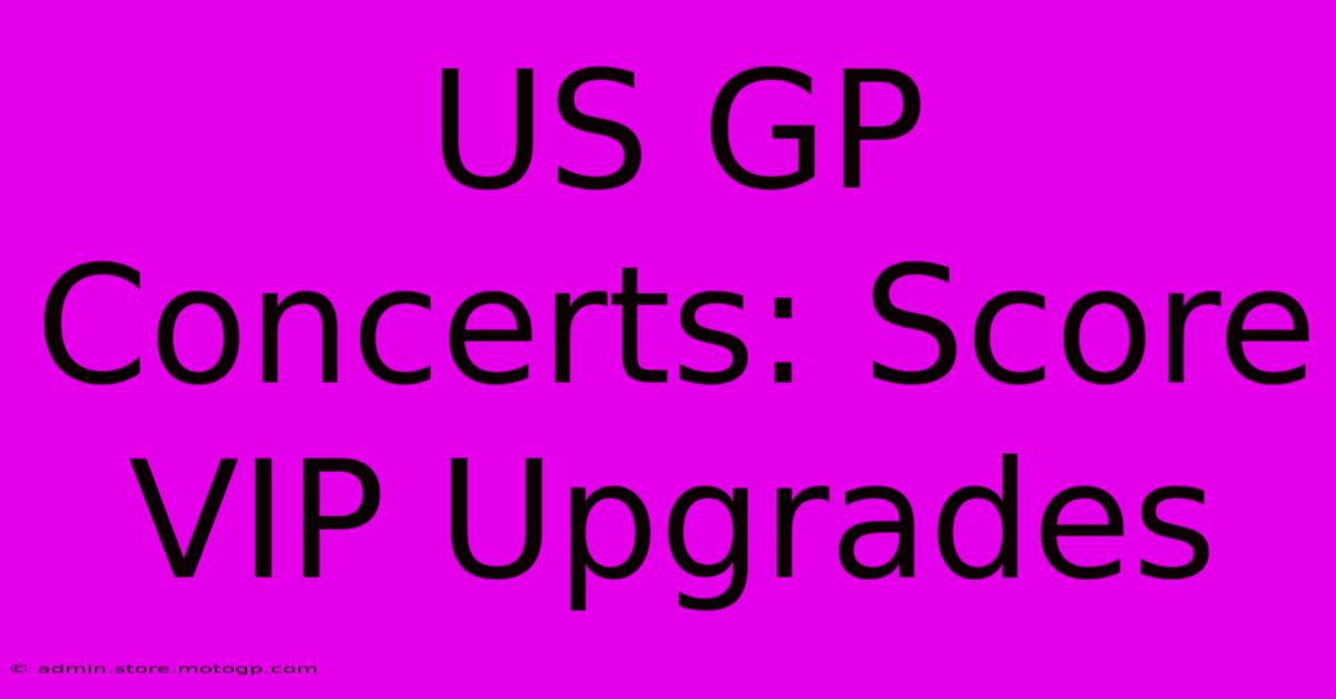 US GP Concerts: Score VIP Upgrades