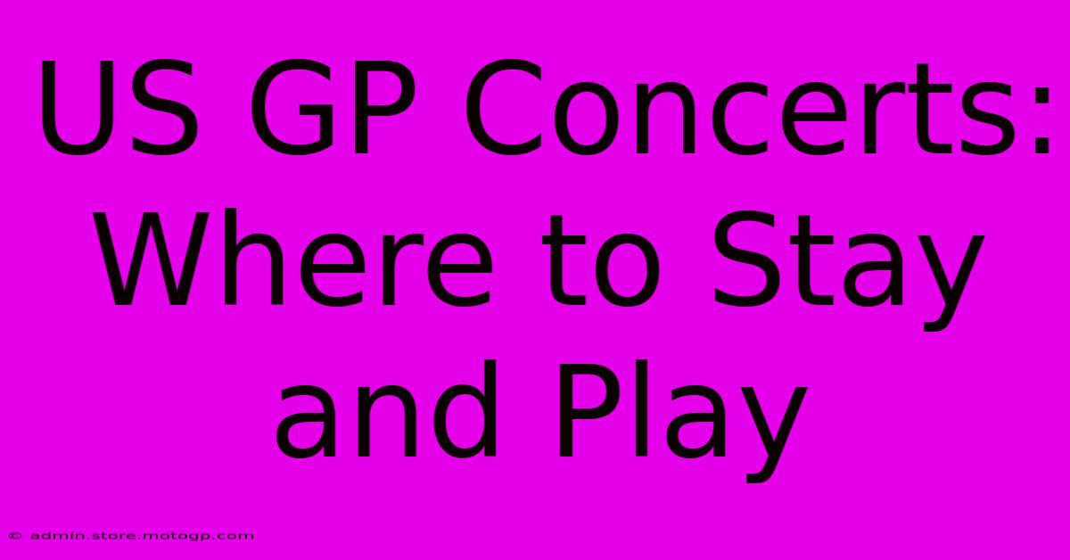 US GP Concerts: Where To Stay And Play