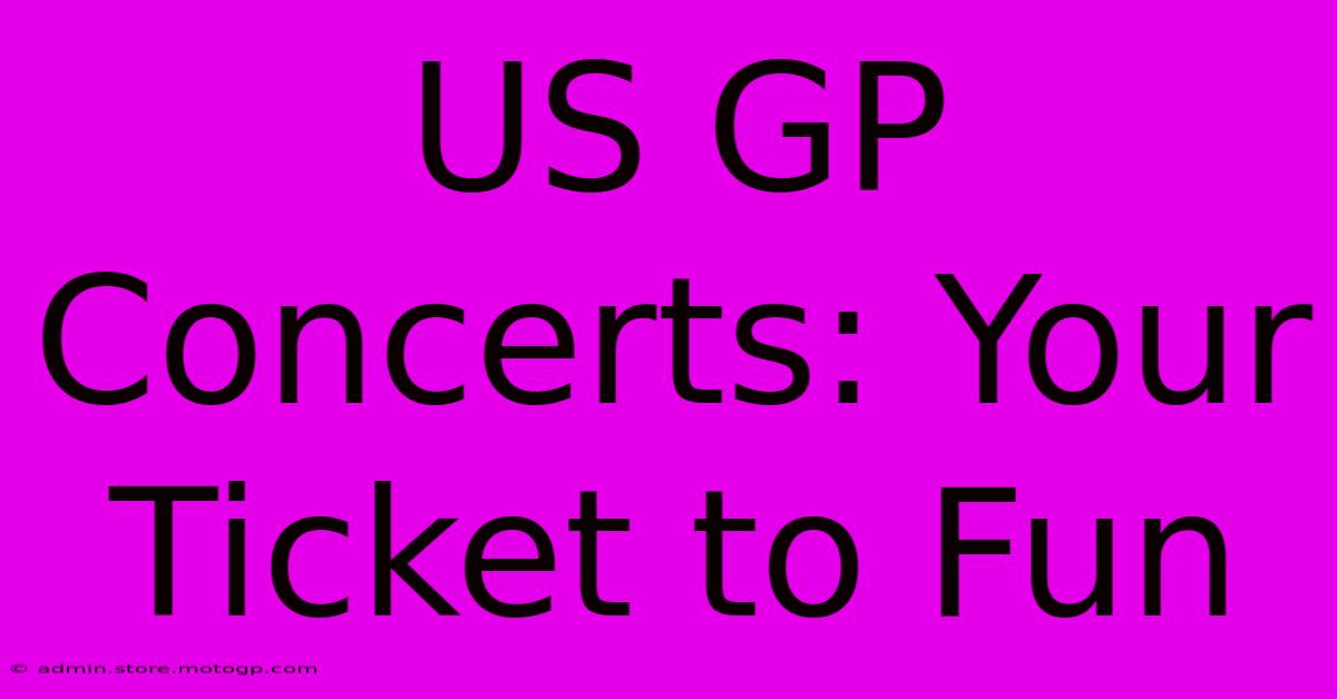 US GP Concerts: Your Ticket To Fun