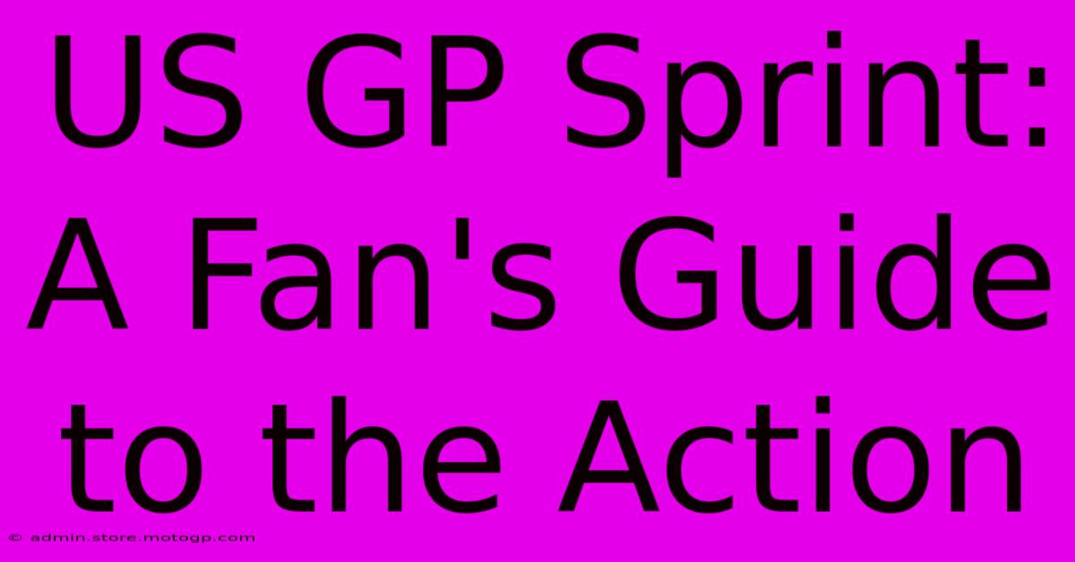 US GP Sprint: A Fan's Guide To The Action