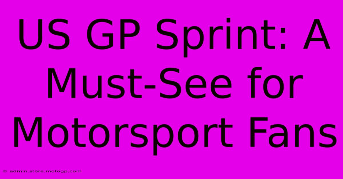 US GP Sprint: A Must-See For Motorsport Fans