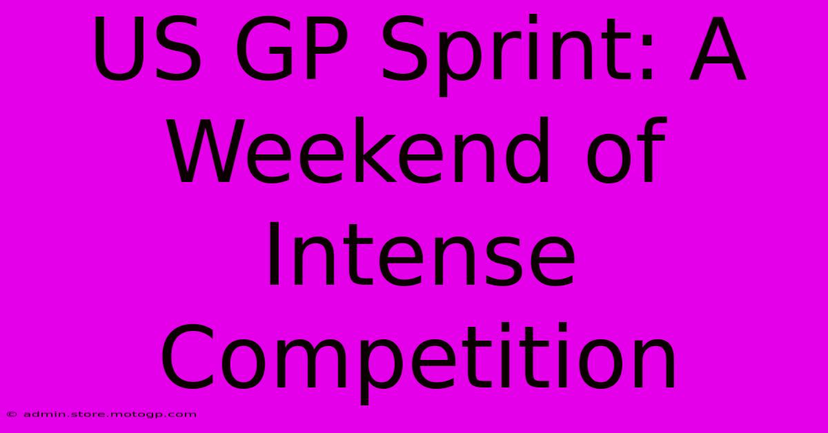 US GP Sprint: A Weekend Of Intense Competition