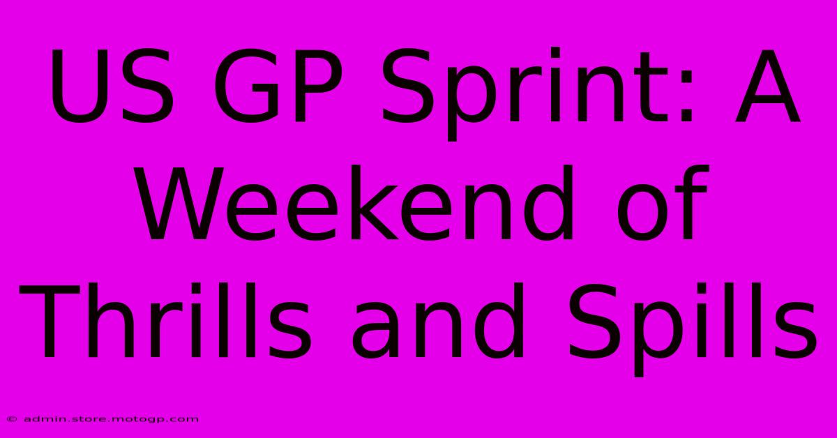 US GP Sprint: A Weekend Of Thrills And Spills