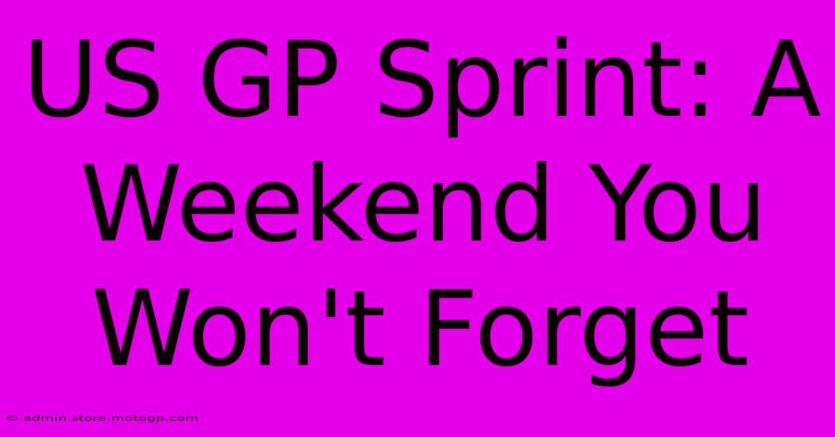 US GP Sprint: A Weekend You Won't Forget