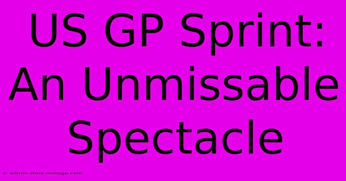 US GP Sprint:  An Unmissable Spectacle