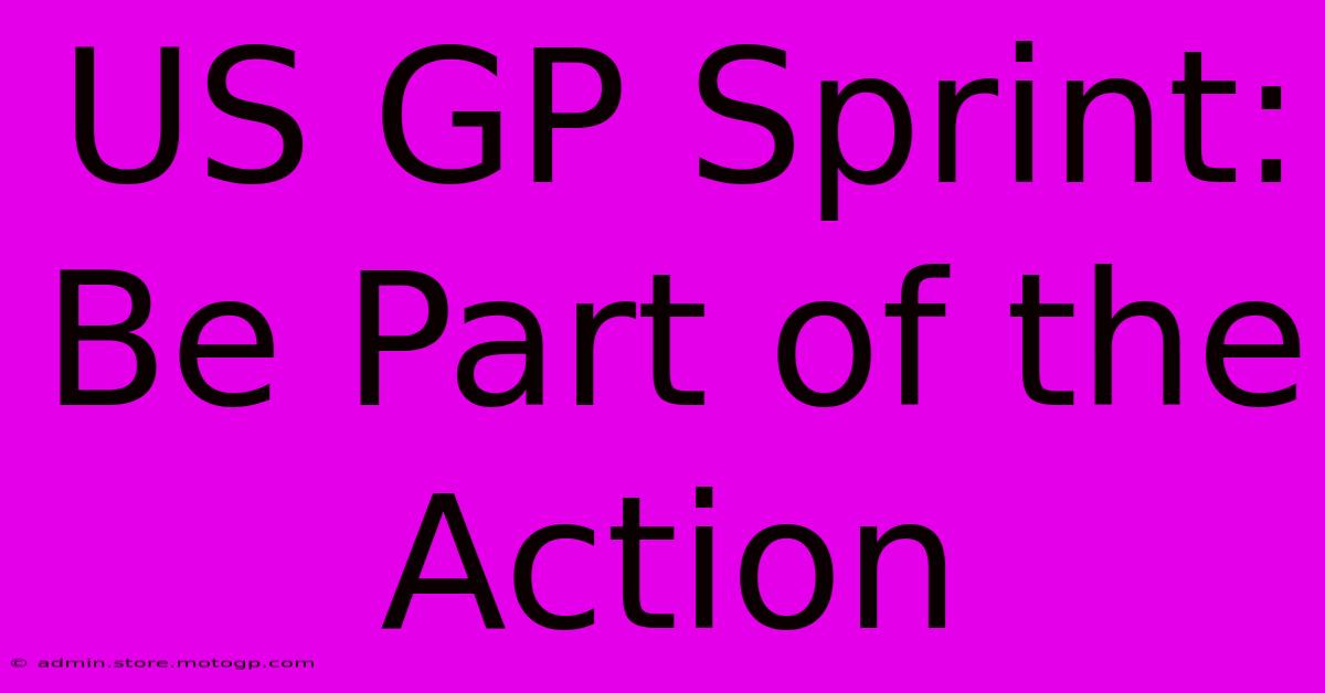 US GP Sprint: Be Part Of The Action