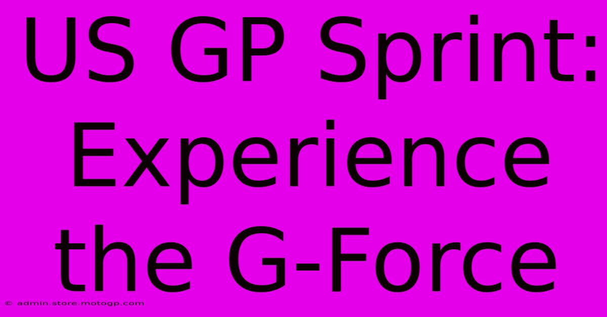 US GP Sprint:  Experience The G-Force