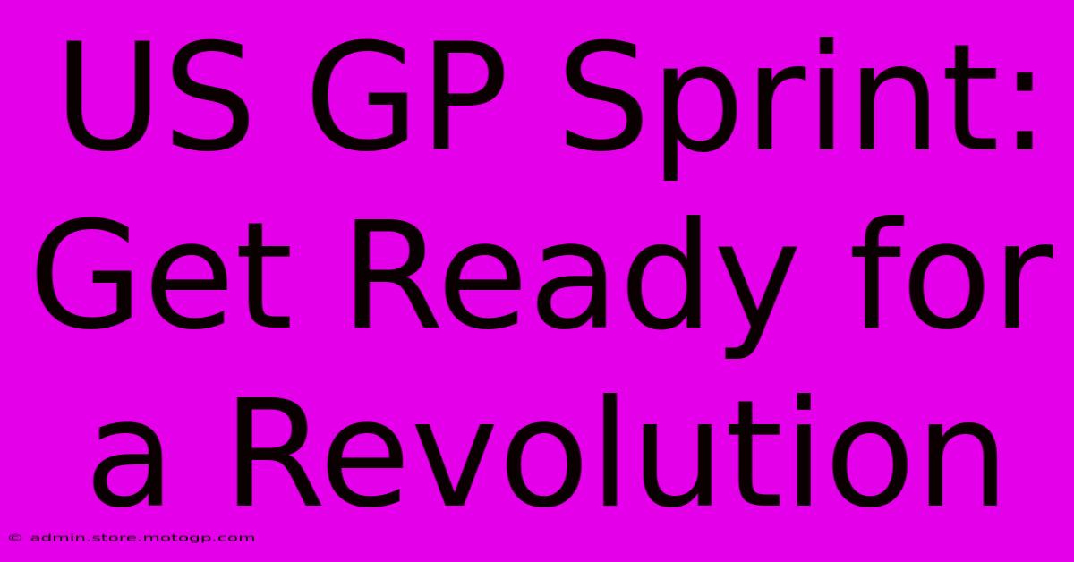 US GP Sprint: Get Ready For A Revolution