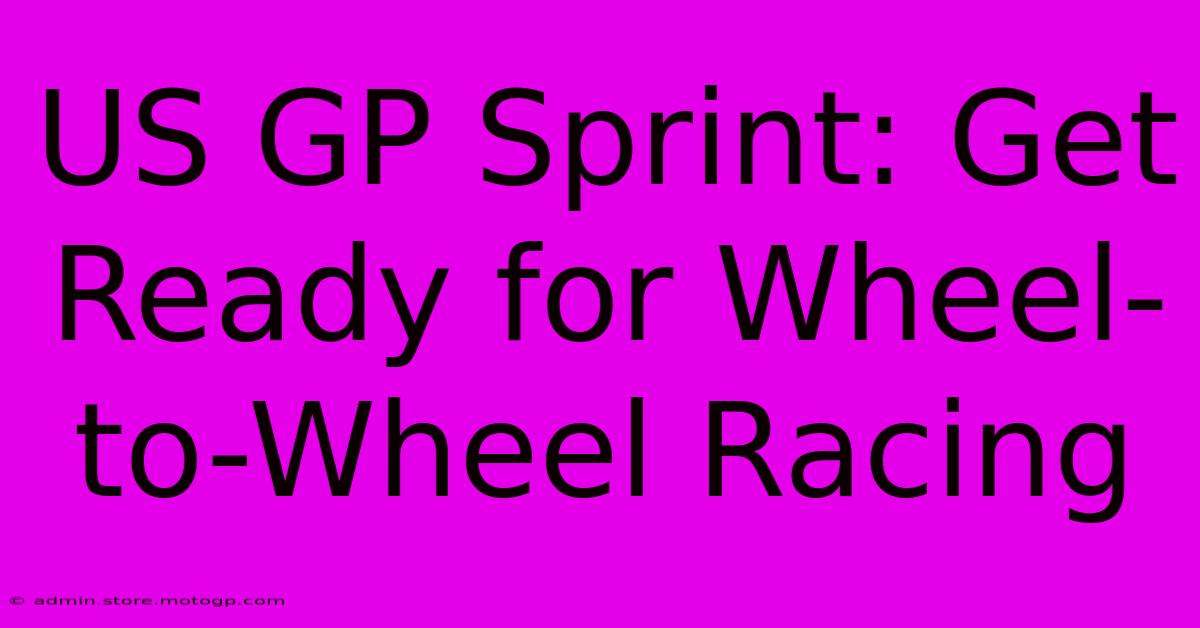 US GP Sprint: Get Ready For Wheel-to-Wheel Racing