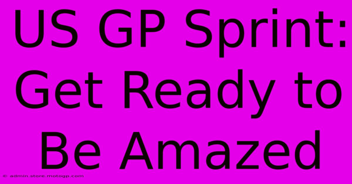 US GP Sprint:  Get Ready To Be Amazed