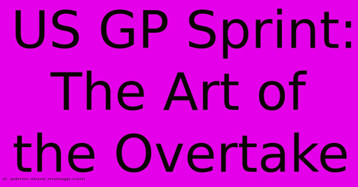 US GP Sprint:  The Art Of The Overtake