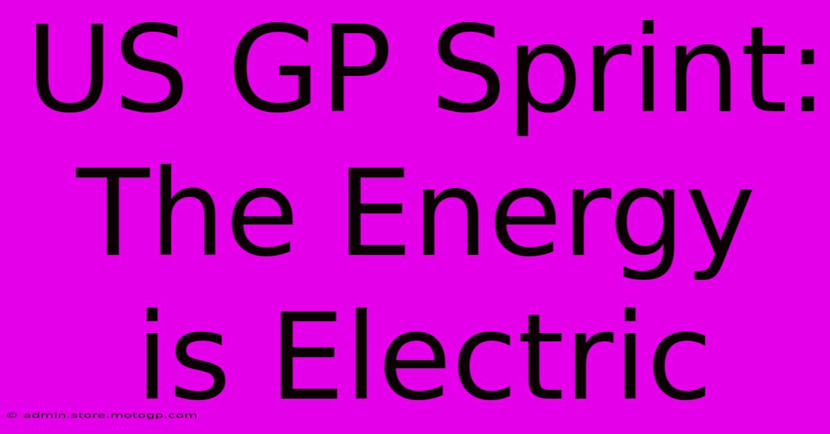 US GP Sprint: The Energy Is Electric