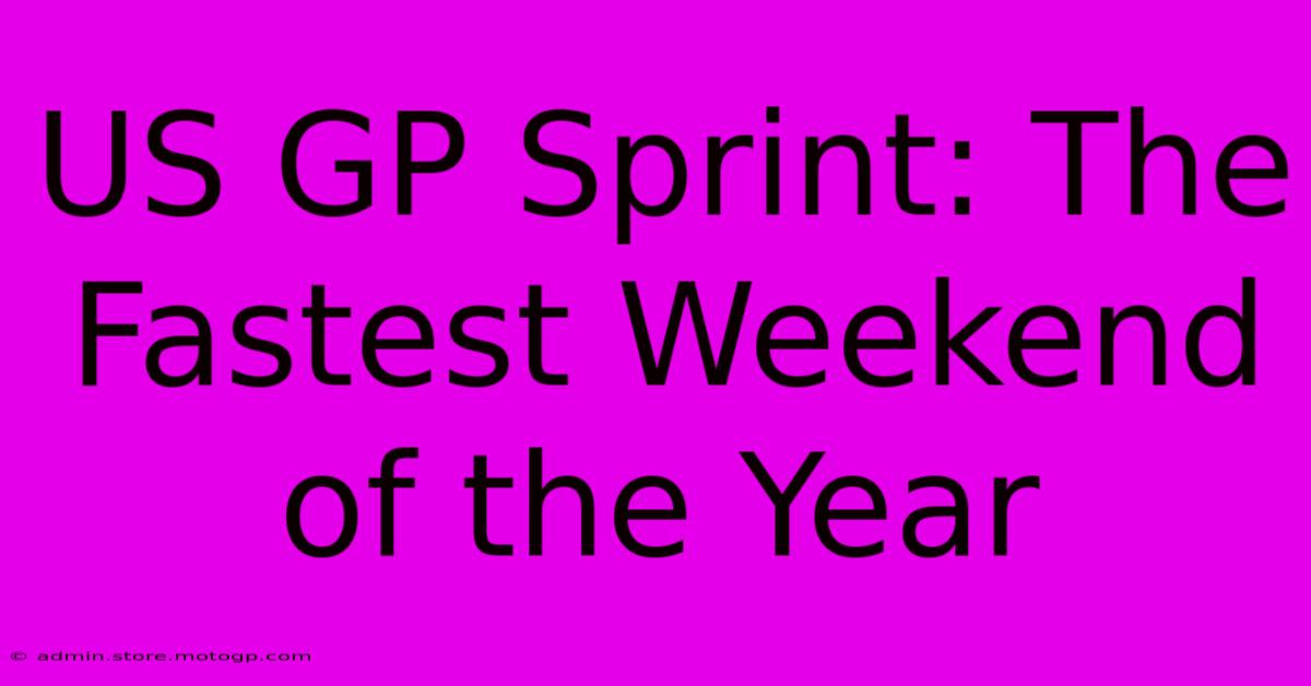 US GP Sprint: The Fastest Weekend Of The Year