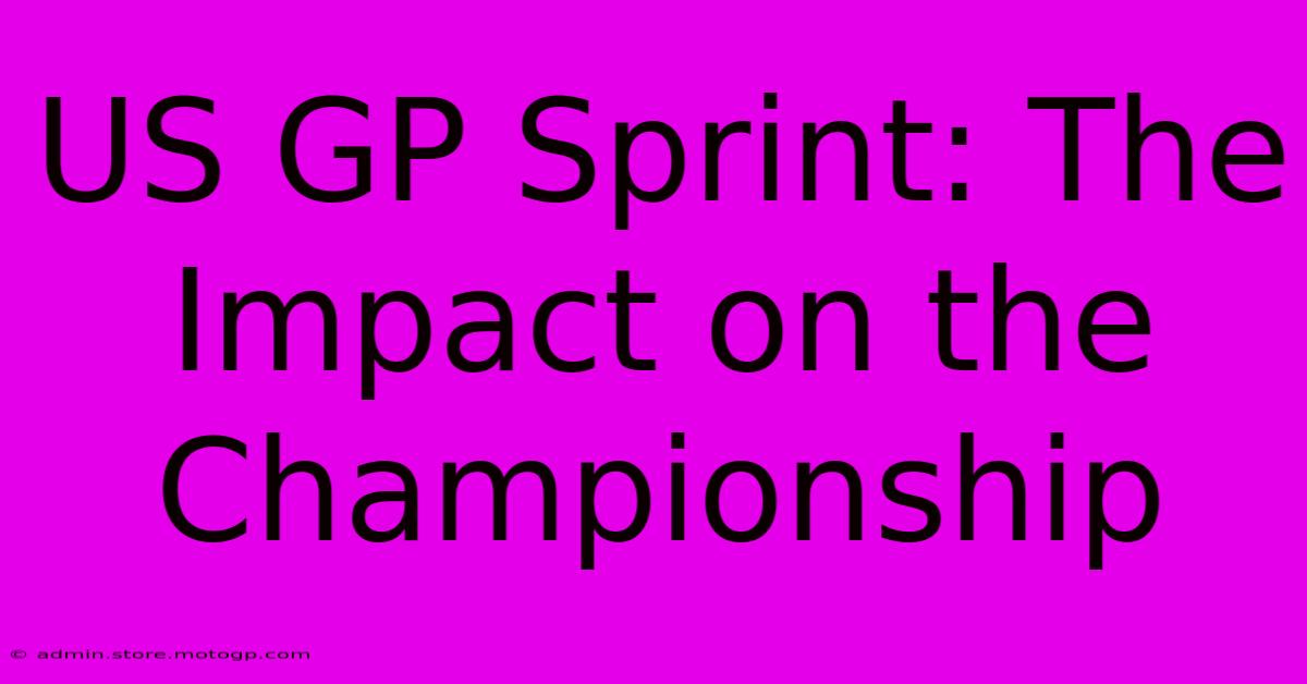 US GP Sprint: The Impact On The Championship