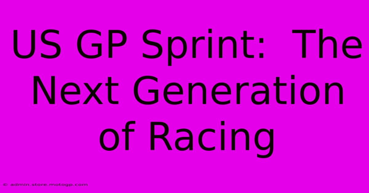 US GP Sprint:  The Next Generation Of Racing