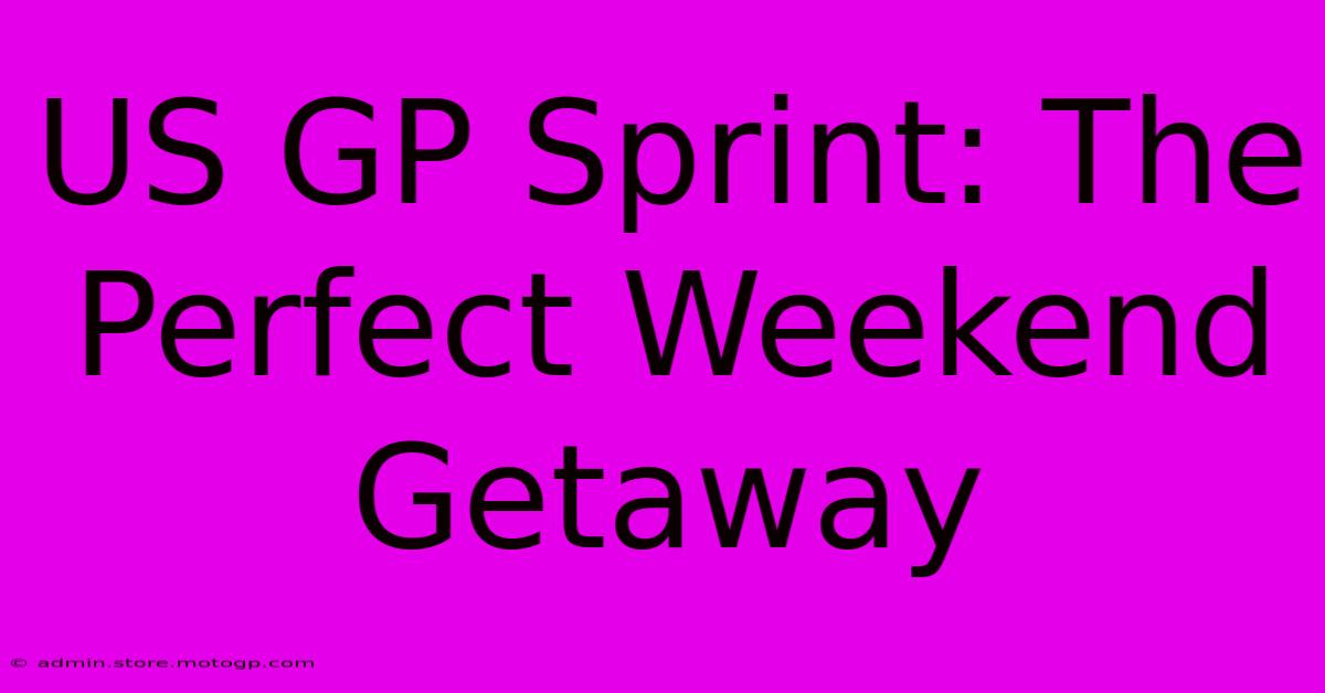 US GP Sprint: The Perfect Weekend Getaway