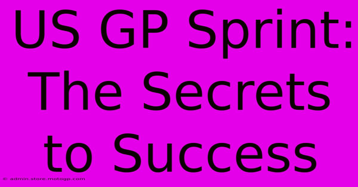 US GP Sprint: The Secrets To Success