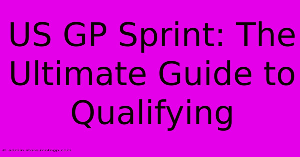 US GP Sprint: The Ultimate Guide To Qualifying