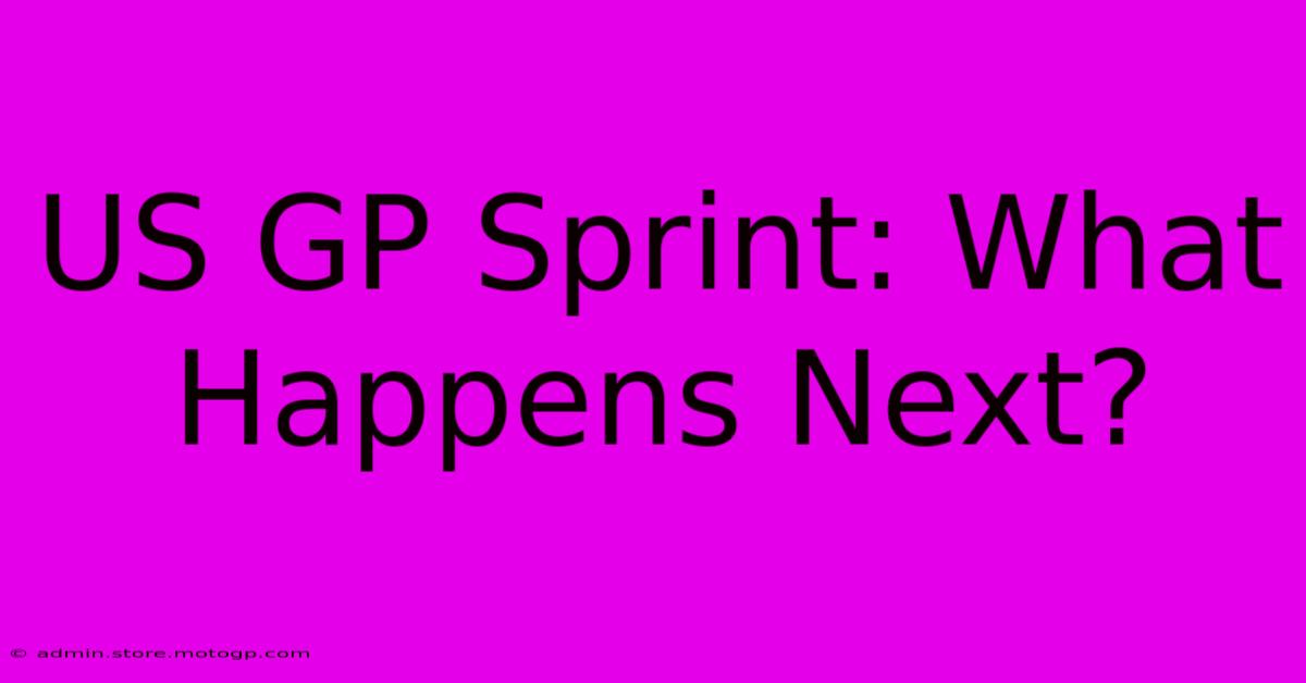 US GP Sprint: What Happens Next?